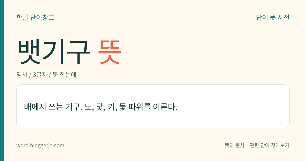 뱃기구 뜻: 배에서 쓰는 기구. 노, 닻, 키, 돛 따위를 이른다.