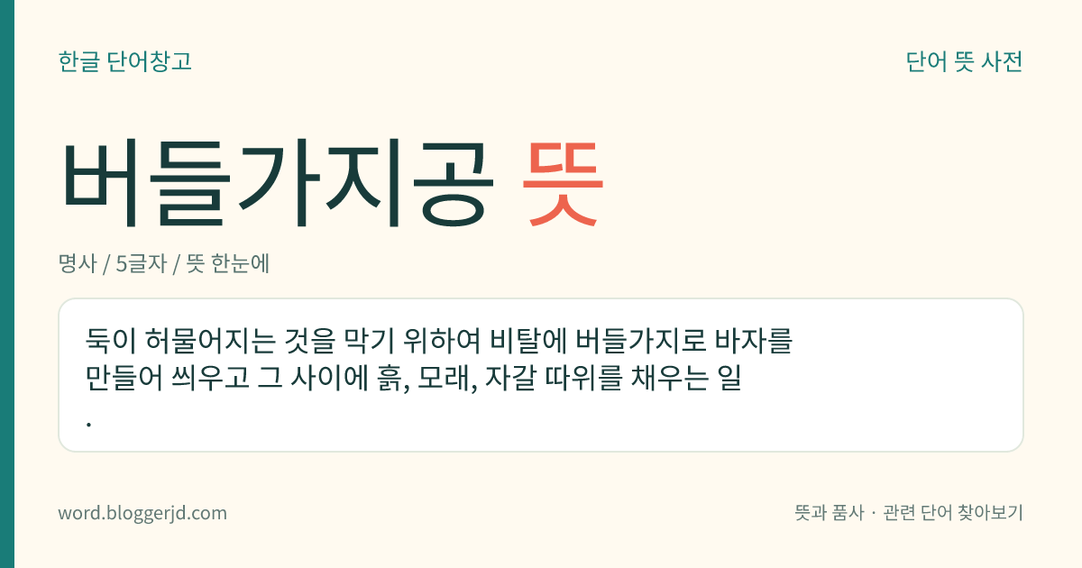 버들가지공 뜻: 둑이 허물어지는 것을 막기 위하여 비탈에 버들가지로 바자를 만들어 씌우고 그 사이에 흙, 모래, 자갈 따위를 채우는 일.