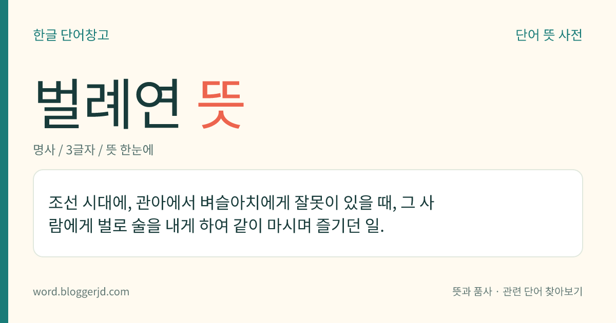 벌례연 뜻: 조선 시대에, 관아에서 벼슬아치에게 잘못이 있을 때, 그 사람에게 벌로 술을 내게 하여 같이 마시며 즐기던 일.