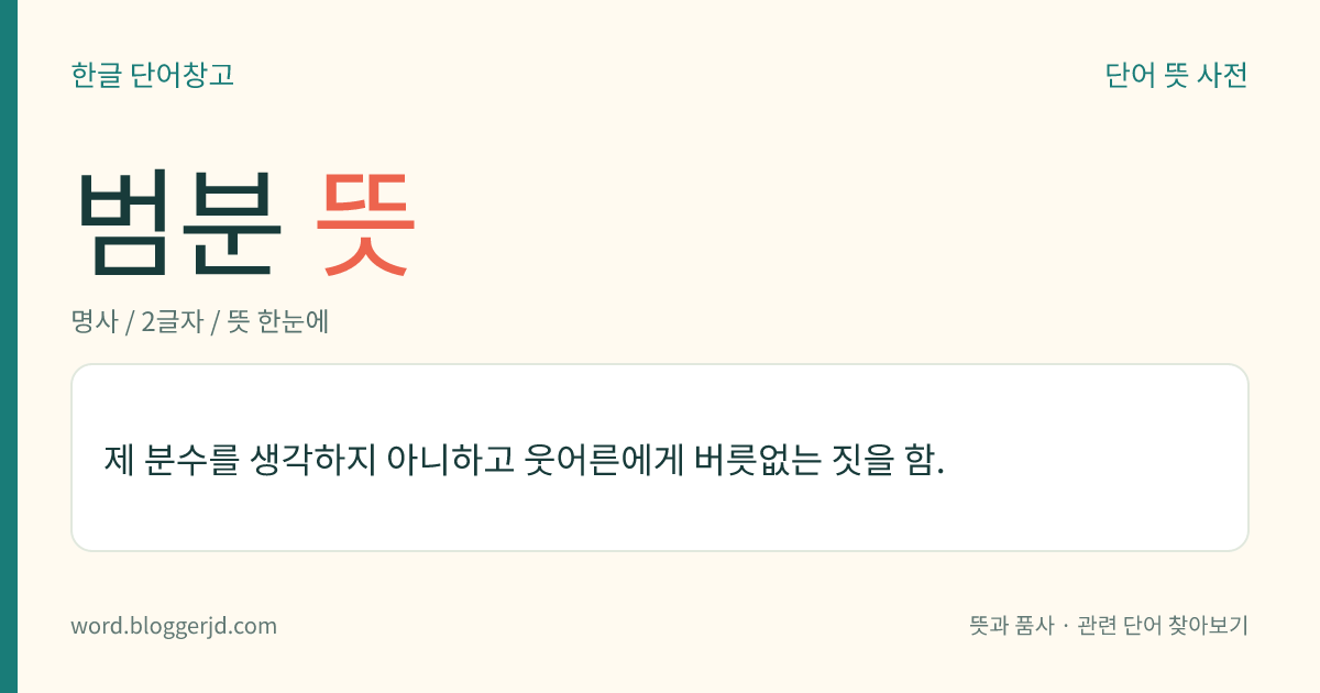 범분 뜻: 제 분수를 생각하지 아니하고 웃어른에게 버릇없는 짓을 함.