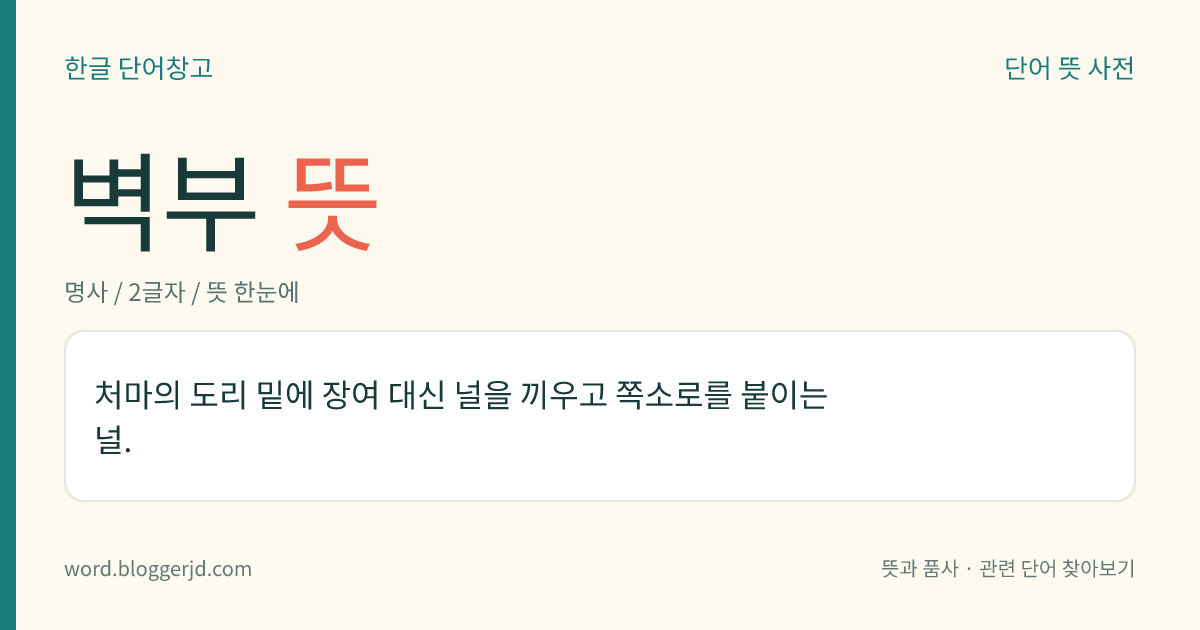 벽부 뜻: 처마의 도리 밑에 장여 대신 널을 끼우고 쪽소로를 붙이는 널.