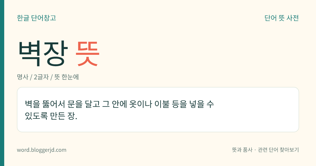 벽장 뜻: 벽을 뚫어서 문을 달고 그 안에 옷이나 이불 등을 넣을 수 있도록 만든 장.