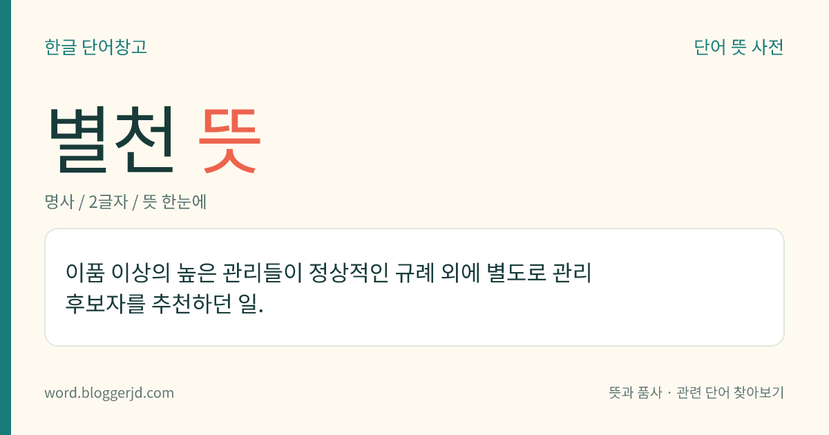 별천 뜻: 이품 이상의 높은 관리들이 정상적인 규례 외에 별도로 관리 후보자를 추천하던 일.