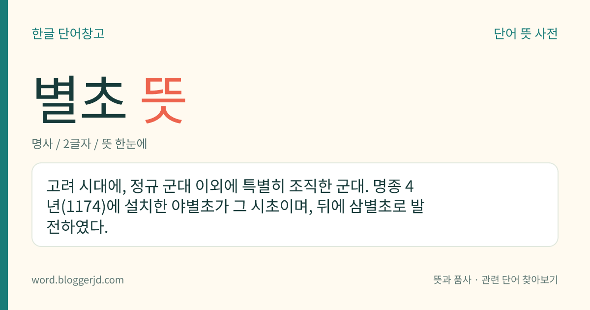 별초 뜻: 고려 시대에, 정규 군대 이외에 특별히 조직한 군대. 명종 4년(1174)에 설치한 야별초가 그 시초이며, 뒤에 삼별초로 발전하였다.