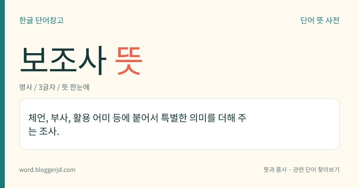 보조사 뜻: 체언, 부사, 활용 어미 등에 붙어서 특별한 의미를 더해 주는 조사.