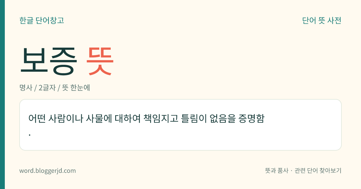 보증 뜻: 어떤 사람이나 사물에 대하여 책임지고 틀림이 없음을 증명함.