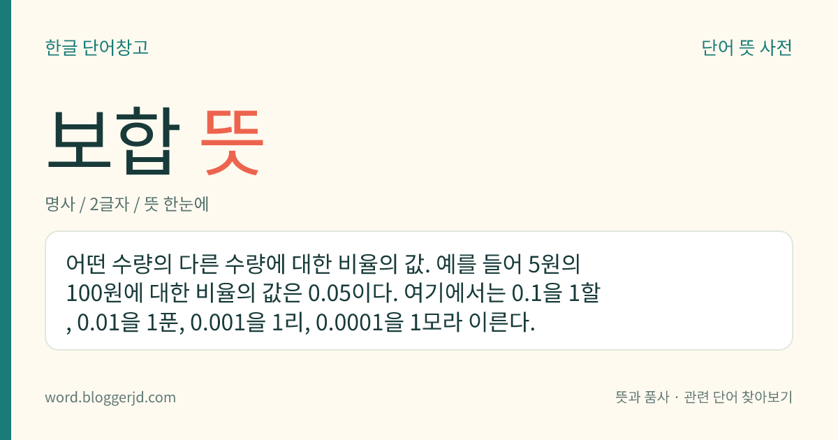 보합 뜻: 어떤 수량의 다른 수량에 대한 비율의 값. 예를 들어 5원의 100원에 대한 비율의 값은 0.05이다. 여기에서는 0.1을 1할, 0.01을 1푼, 0.001을 1리, 0.0001을 1모라 이른다.