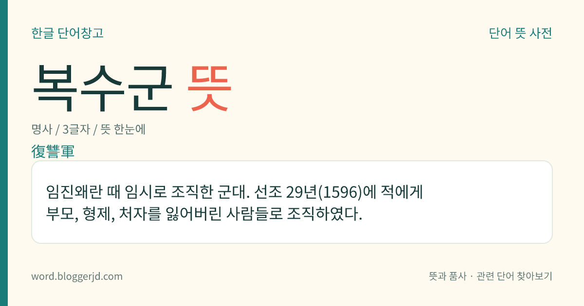 복수군 뜻: 임진왜란 때 임시로 조직한 군대. 선조 29년(1596)에 적에게 부모, 형제, 처자를 잃어버린 사람들로 조직하였다.