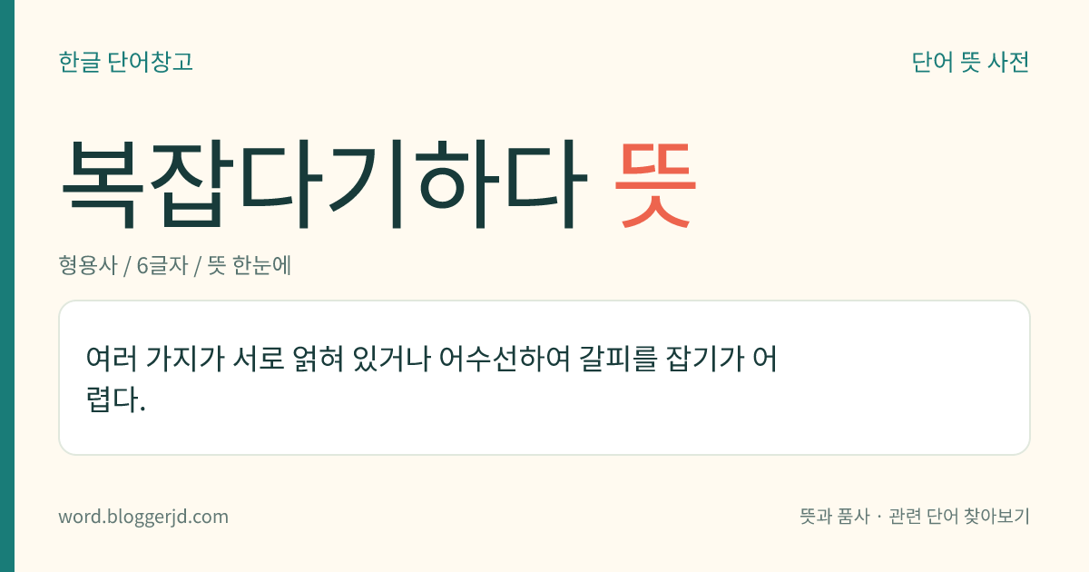 복잡다기하다 뜻: 여러 가지가 서로 얽혀 있거나 어수선하여 갈피를 잡기가 어렵다.