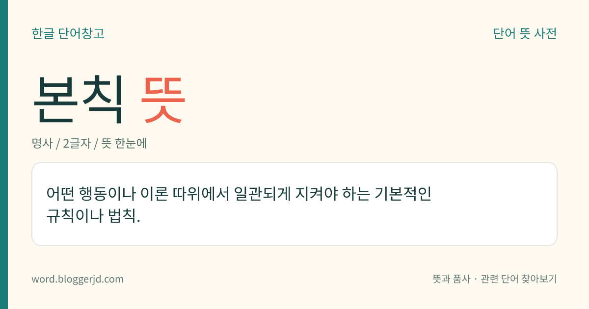 본칙 뜻: 어떤 행동이나 이론 따위에서 일관되게 지켜야 하는 기본적인 규칙이나 법칙.