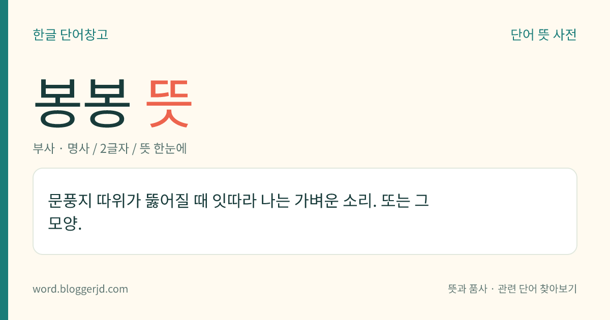 봉봉 뜻: 문풍지 따위가 뚫어질 때 잇따라 나는 가벼운 소리. 또는 그 모양.