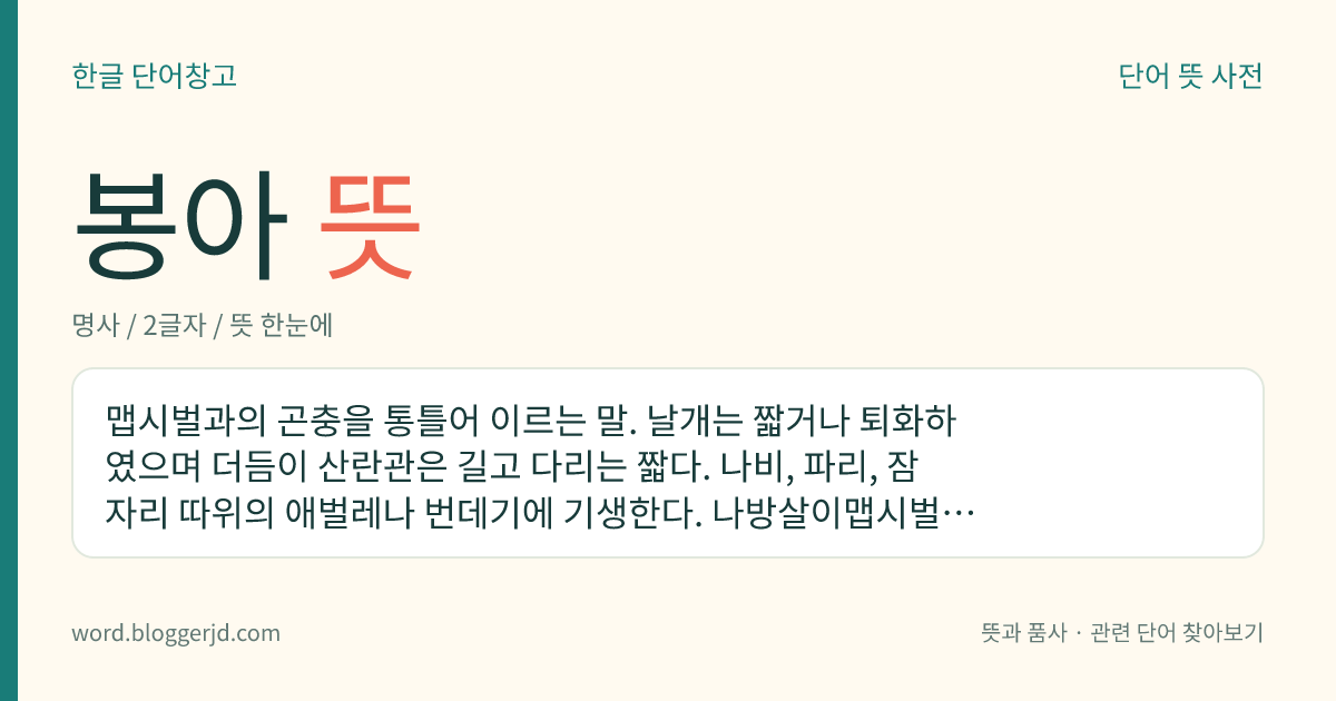 봉아 뜻: 맵시벌과의 곤충을 통틀어 이르는 말. 날개는 짧거나 퇴화하였으며 더듬이 산란관은 길고 다리는 짧다. 나비, 파리, 잠자리 따위의 애벌레나 번데기에 기생한다. 나방살이맵시벌, 담흑납작맵시벌, 긴꼬리뾰족맵시벌, 송충잡이자루맵시벌 따위가 있다.