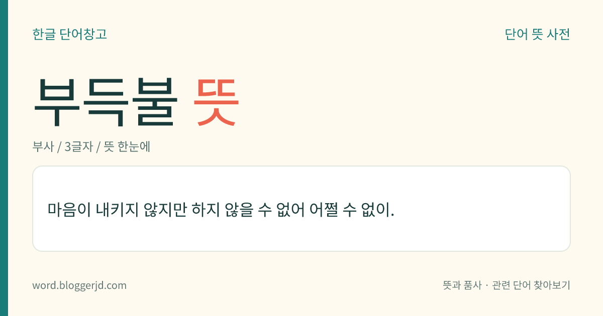 부득불 뜻: 마음이 내키지 않지만 하지 않을 수 없어 어쩔 수 없이.