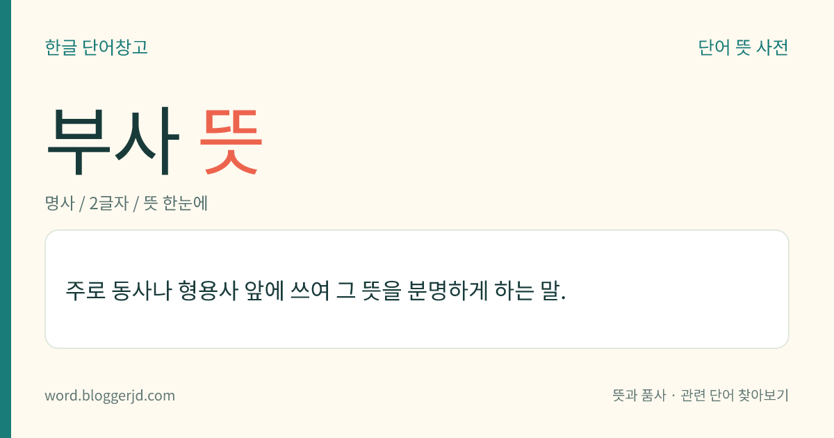 부사 뜻: 주로 동사나 형용사 앞에 쓰여 그 뜻을 분명하게 하는 말.