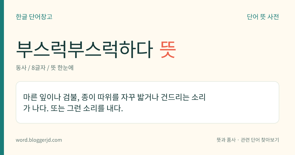 부스럭부스럭하다 뜻: 마른 잎이나 검불, 종이 따위를 자꾸 밟거나 건드리는 소리가 나다. 또는 그런 소리를 내다.