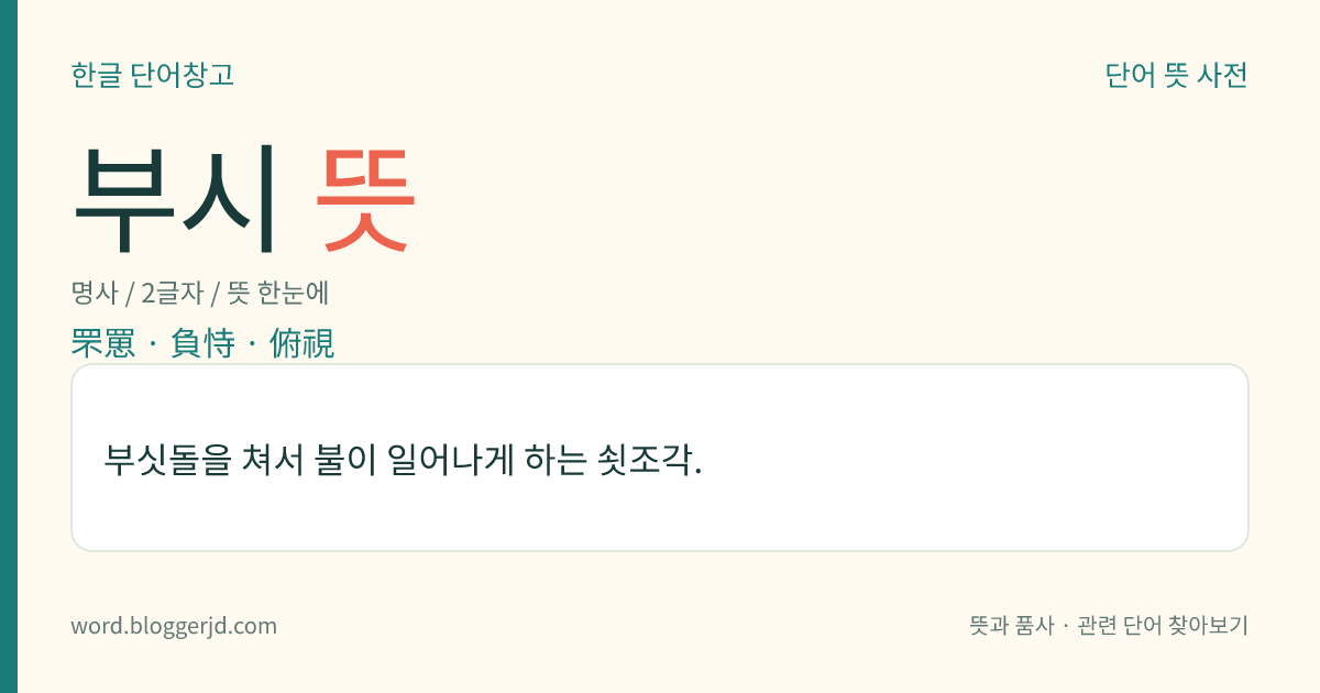 부시 뜻: 부싯돌을 쳐서 불이 일어나게 하는 쇳조각.