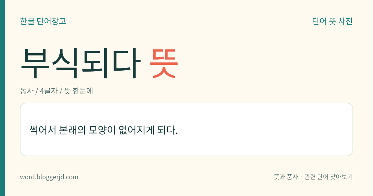 부식되다 뜻: 썩어서 본래의 모양이 없어지게 되다.