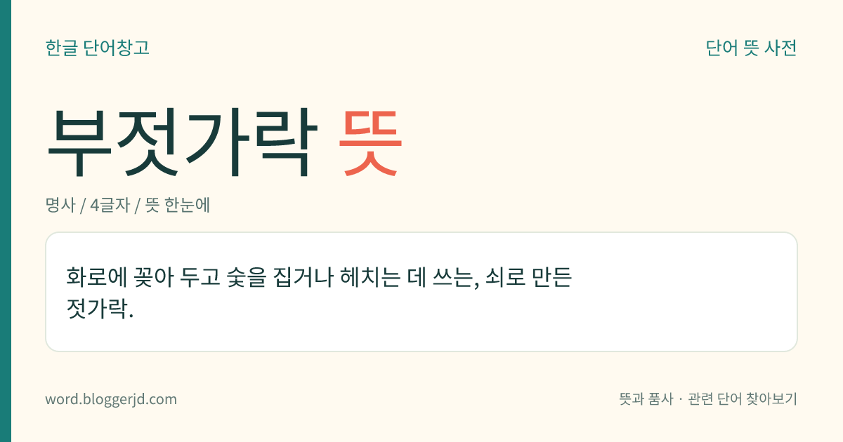 부젓가락 뜻: 화로에 꽂아 두고 숯을 집거나 헤치는 데 쓰는, 쇠로 만든 젓가락.