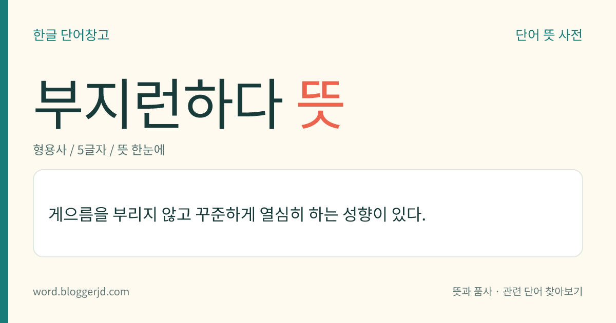부지런하다 뜻: 게으름을 부리지 않고 꾸준하게 열심히 하는 성향이 있다.