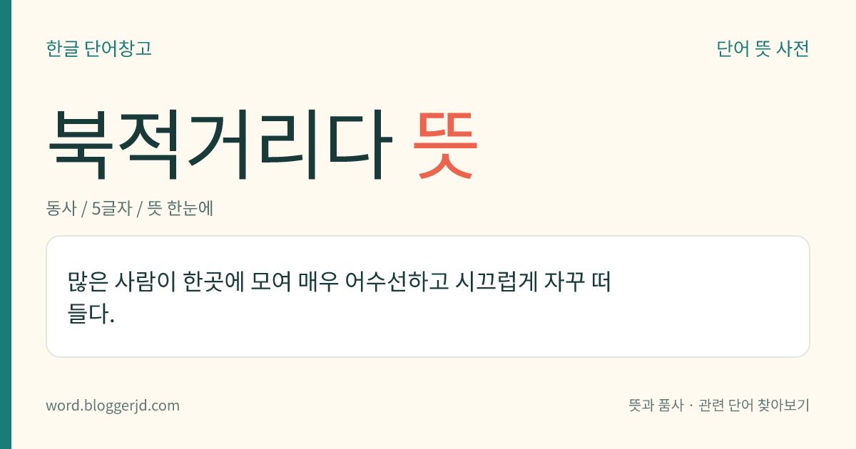 북적거리다 뜻: 많은 사람이 한곳에 모여 매우 어수선하고 시끄럽게 자꾸 떠들다.
