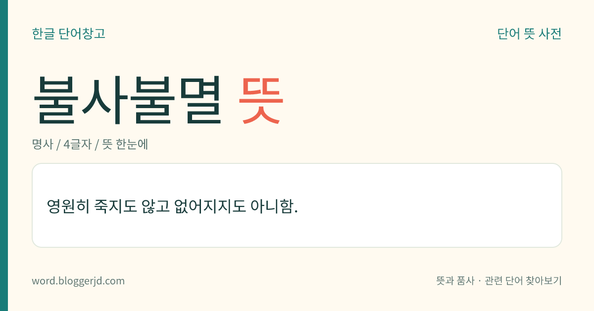 불사불멸 뜻: 영원히 죽지도 않고 없어지지도 아니함.