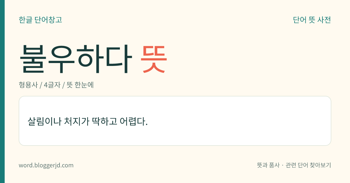 불우하다 뜻: 살림이나 처지가 딱하고 어렵다.