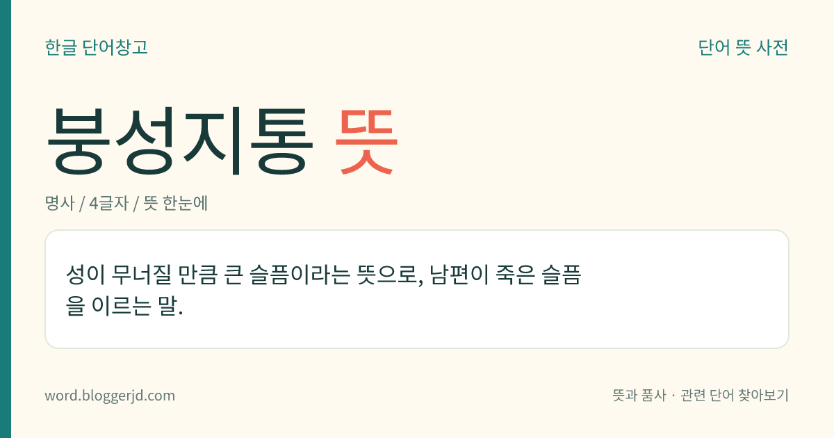 붕성지통 뜻: 성이 무너질 만큼 큰 슬픔이라는 뜻으로, 남편이 죽은 슬픔을 이르는 말.