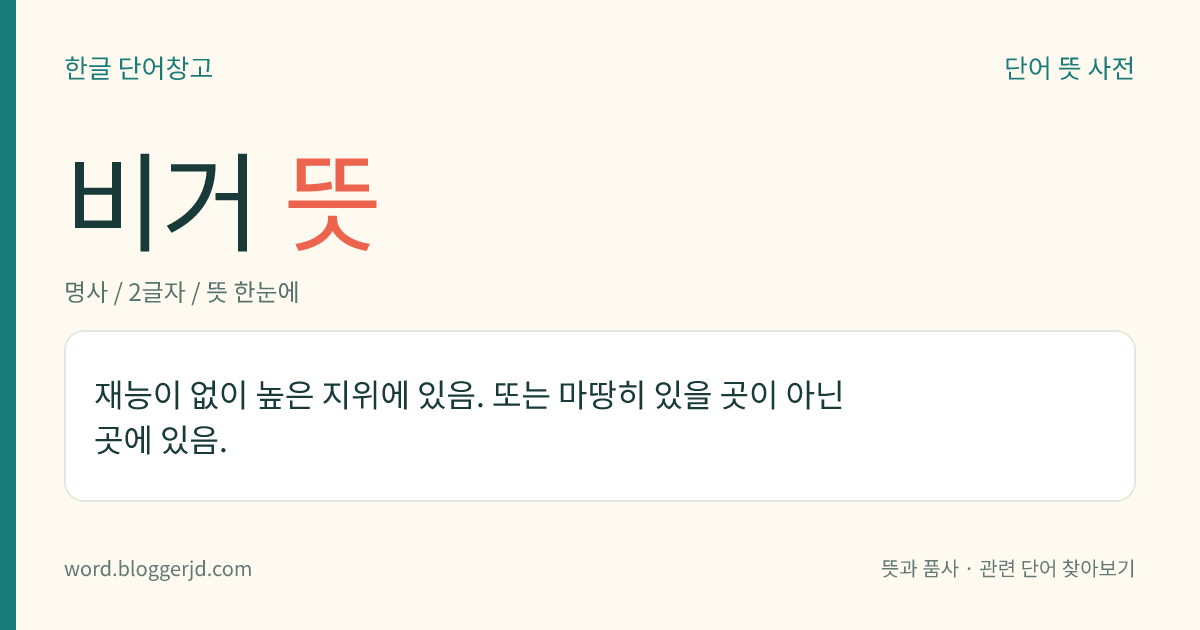 비거 뜻: 재능이 없이 높은 지위에 있음. 또는 마땅히 있을 곳이 아닌 곳에 있음.
