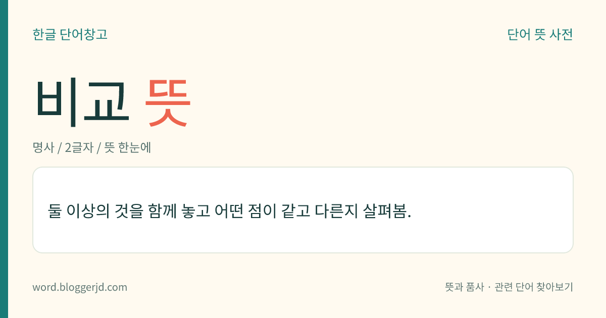 비교 뜻: 둘 이상의 것을 함께 놓고 어떤 점이 같고 다른지 살펴봄.