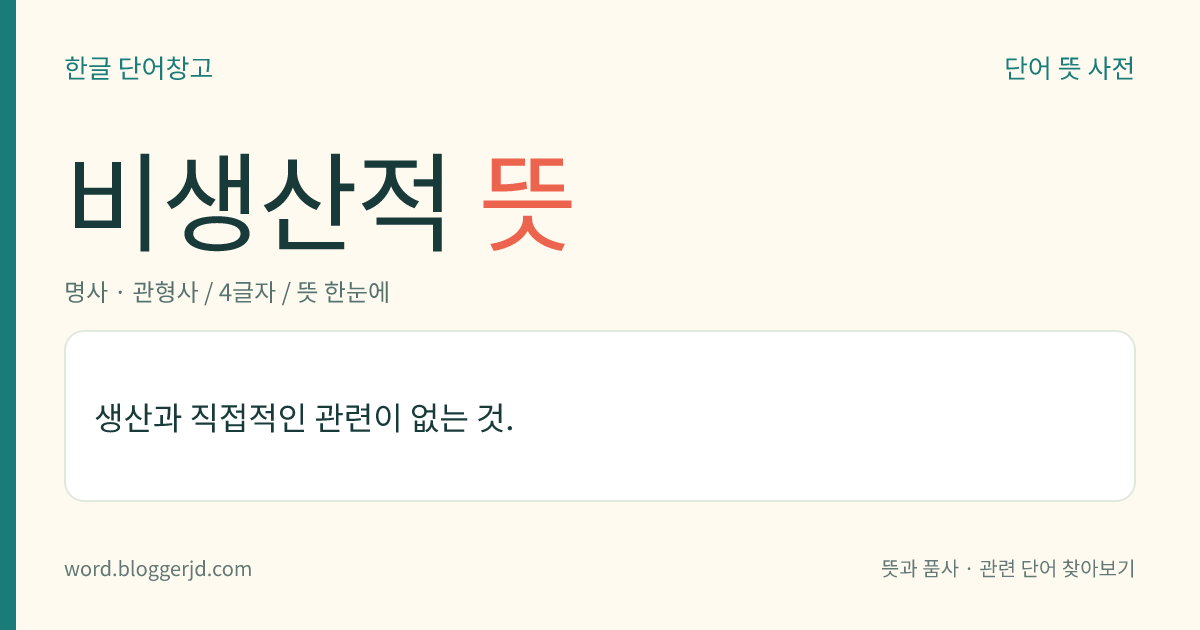 비생산적 뜻: 생산과 직접적인 관련이 없는 것.