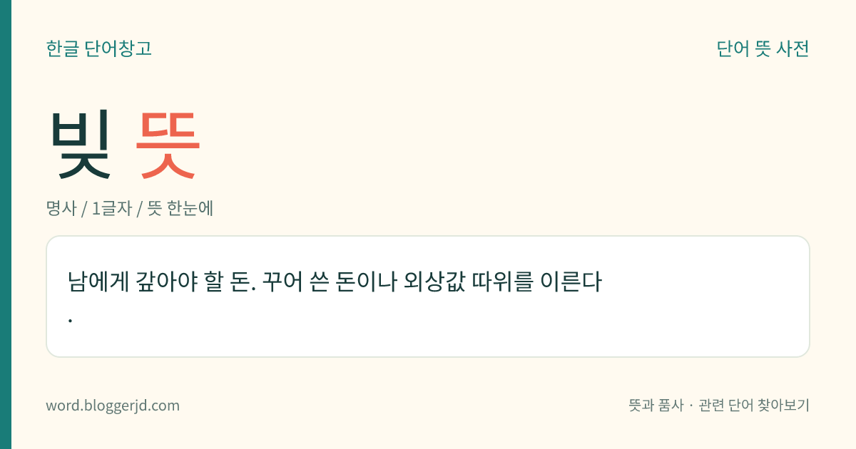 빚 뜻: 남에게 갚아야 할 돈. 꾸어 쓴 돈이나 외상값 따위를 이른다.