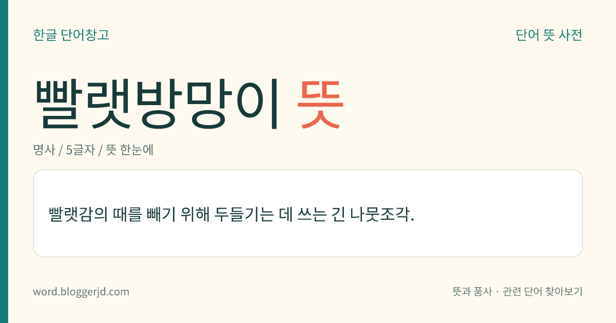 빨랫방망이 뜻: 빨랫감의 때를 빼기 위해 두들기는 데 쓰는 긴 나뭇조각.