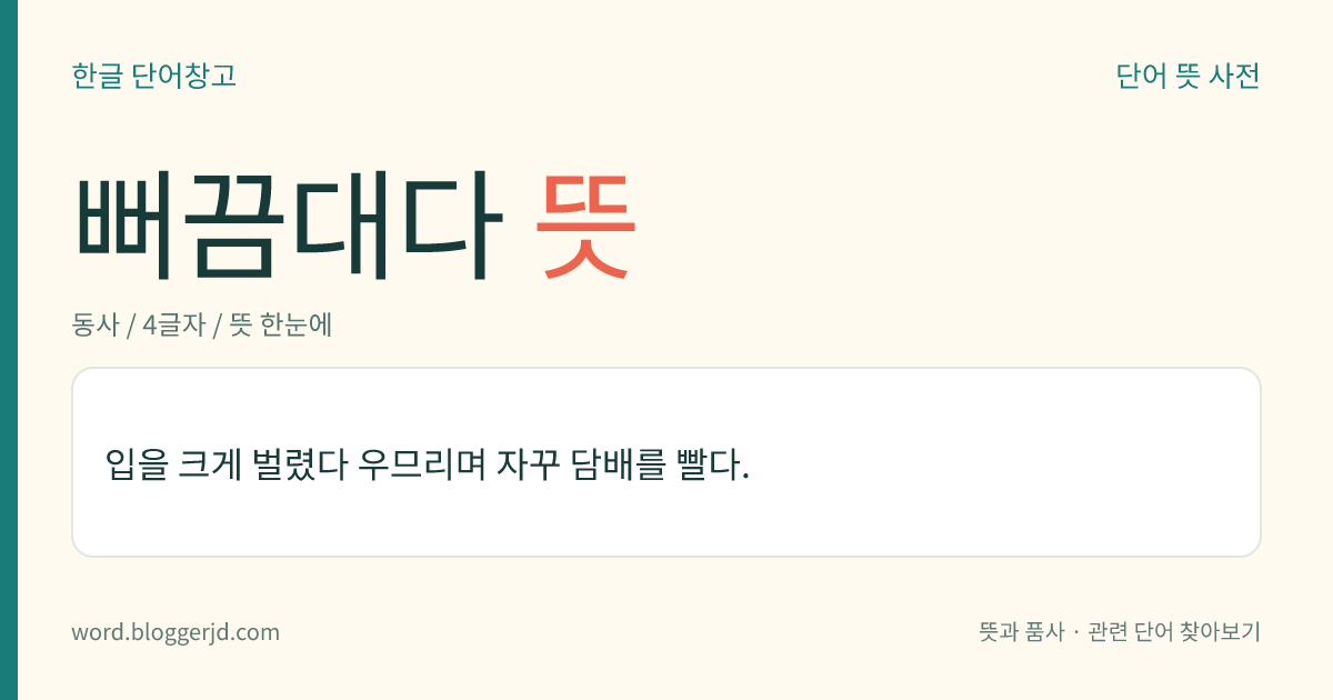뻐끔대다 뜻: 연기를 세게 들이마셨다 내뱉었다 하면서 자꾸 담배를 피우다.