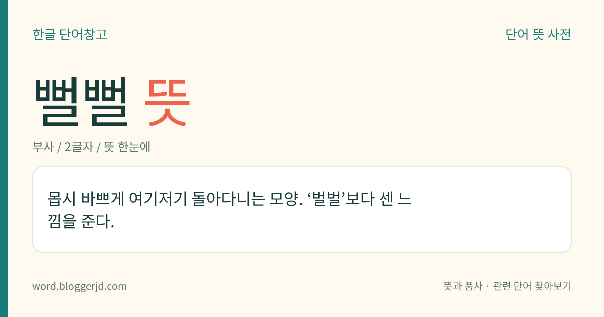 뻘뻘 뜻: 몹시 바쁘게 여기저기 돌아다니는 모양. ‘벌벌’보다 센 느낌을 준다.