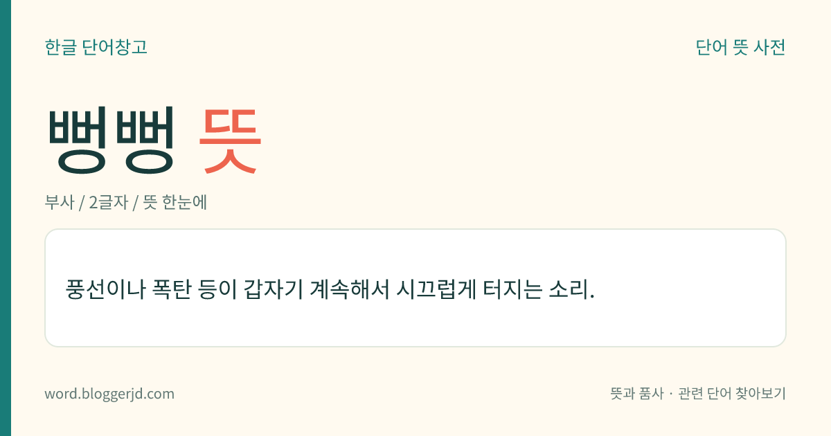 뻥뻥 뜻: 풍선이나 폭탄 등이 갑자기 계속해서 시끄럽게 터지는 소리.