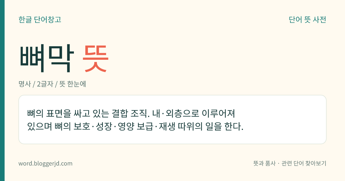 뼈막 뜻: 뼈의 표면을 싸고 있는 결합 조직. 내·외층으로 이루어져 있으며 뼈의 보호·성장·영양 보급·재생 따위의 일을 한다.