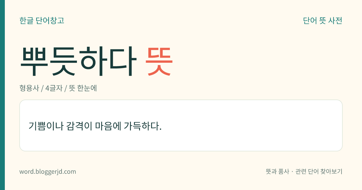 뿌듯하다 뜻: 기쁨이나 감격이 마음에 가득하다.