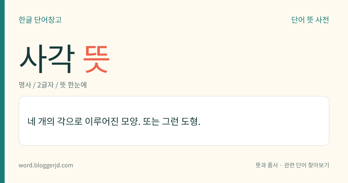 사각 뜻: 네 개의 각으로 이루어진 모양. 또는 그런 도형.