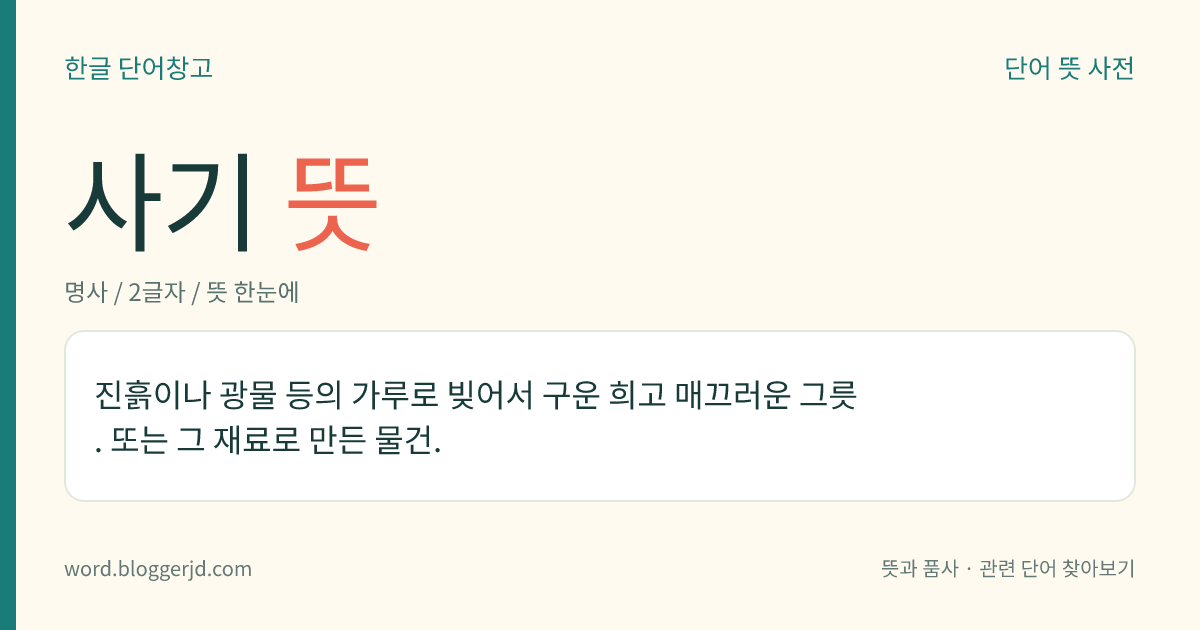 사기 뜻: 진흙이나 광물 등의 가루로 빚어서 구운 희고 매끄러운 그릇. 또는 그 재료로 만든 물건.