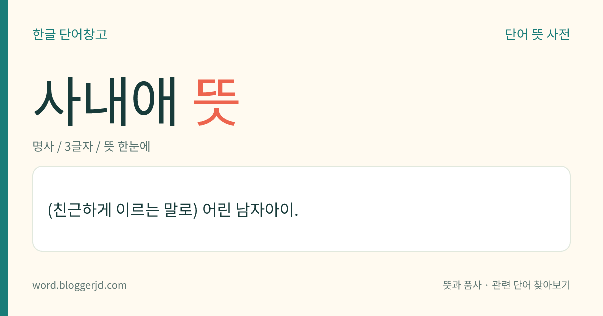 사내애 뜻: (친근하게 이르는 말로) 어린 남자아이.