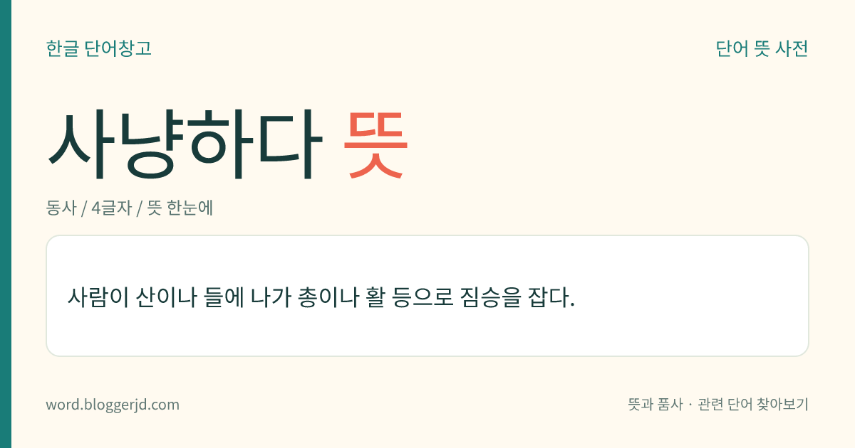 사냥하다 뜻: 사람이 산이나 들에 나가 총이나 활 등으로 짐승을 잡다.