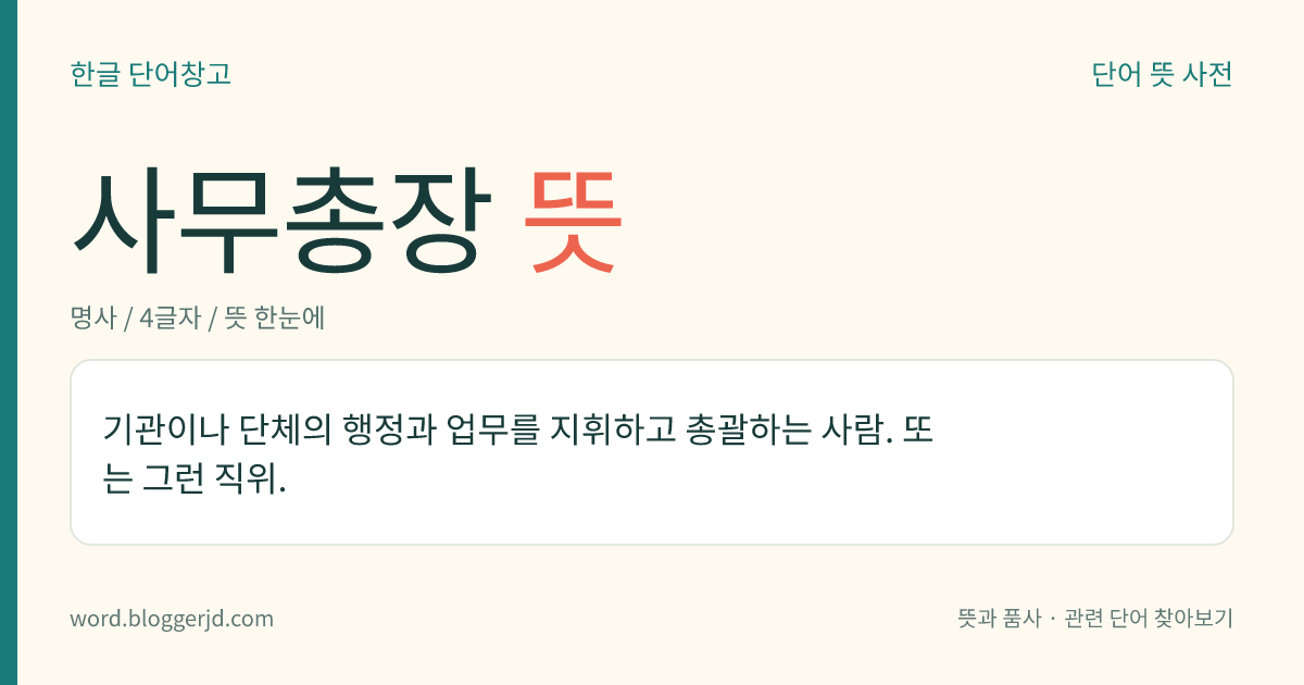 사무총장 뜻: 기관이나 단체의 행정과 업무를 지휘하고 총괄하는 사람. 또는 그런 직위.