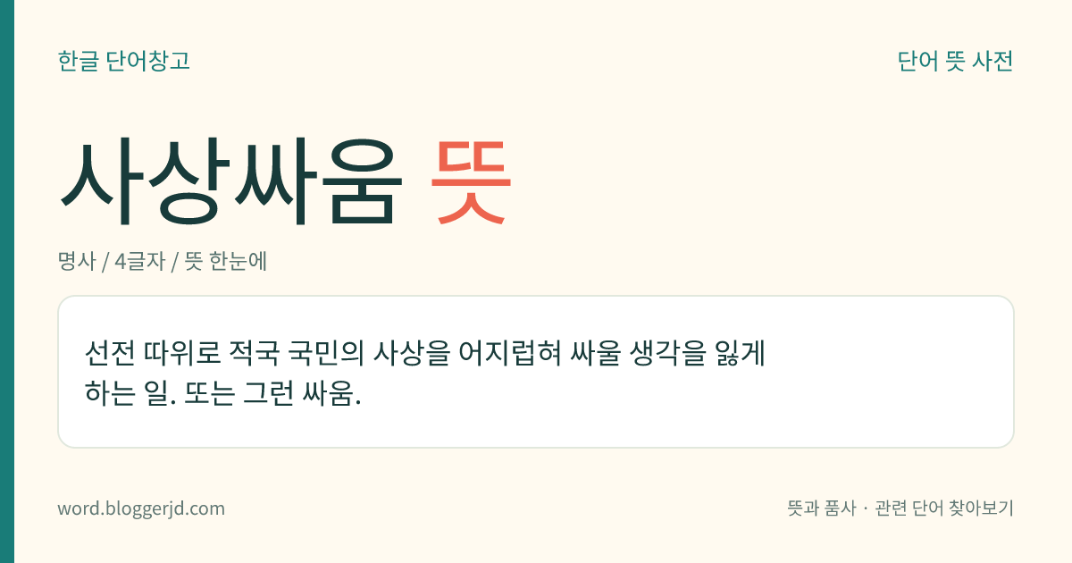 사상싸움 뜻: 선전 따위로 적국 국민의 사상을 어지럽혀 싸울 생각을 잃게 하는 일. 또는 그런 싸움.