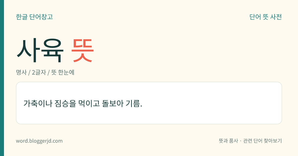 사육 뜻: 가축이나 짐승을 먹이고 돌보아 기름.
