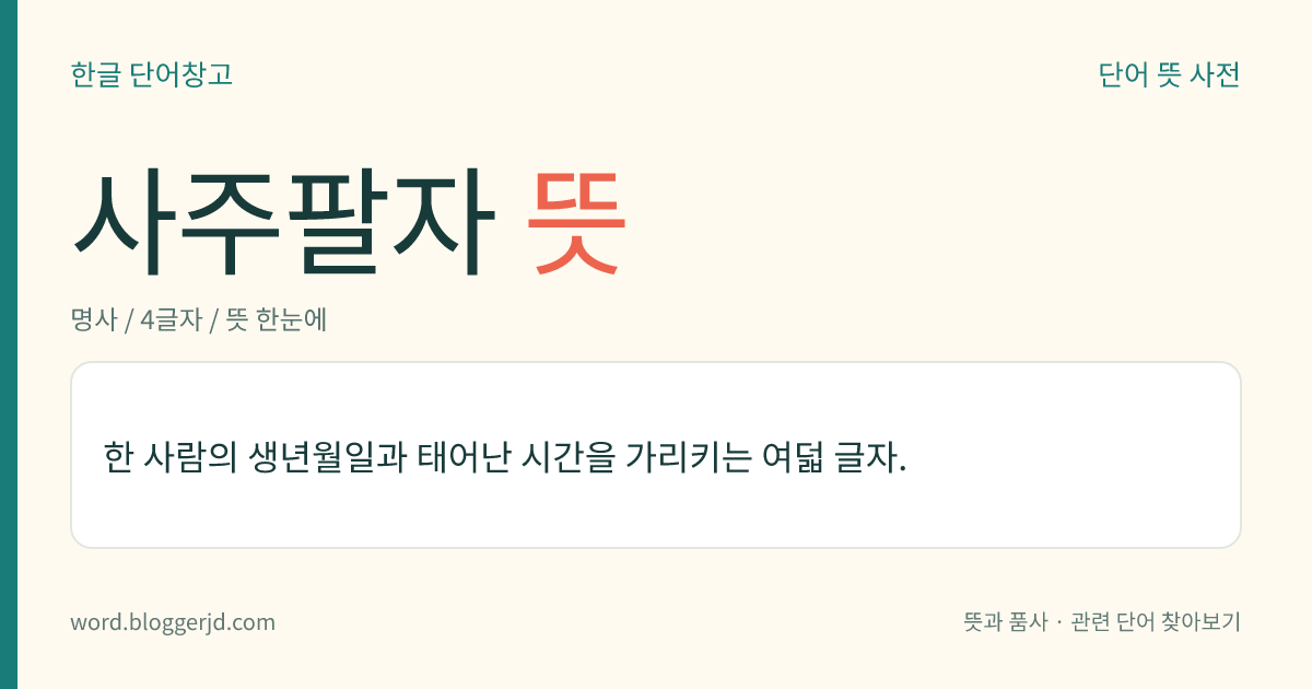 사주팔자 뜻: 한 사람의 생년월일과 태어난 시간을 가리키는 여덟 글자.