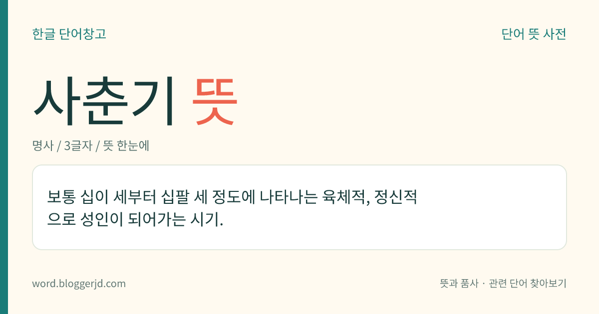 사춘기 뜻: 보통 십이 세부터 십팔 세 정도에 나타나는 육체적, 정신적으로 성인이 되어가는 시기.