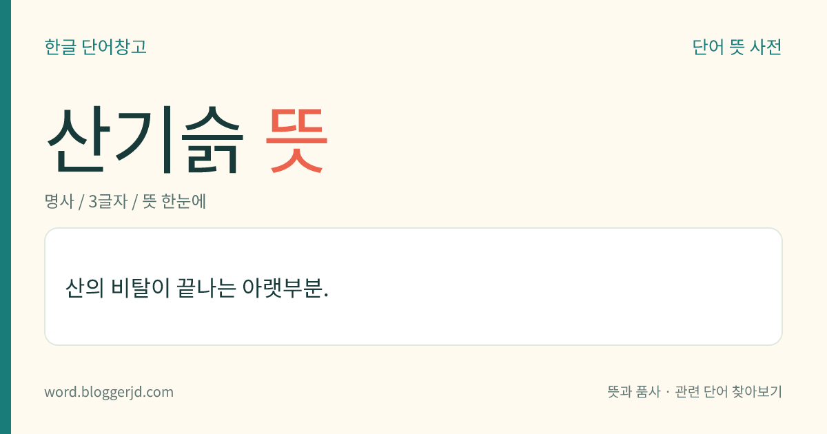 산기슭 뜻: 산의 비탈이 끝나는 아랫부분.