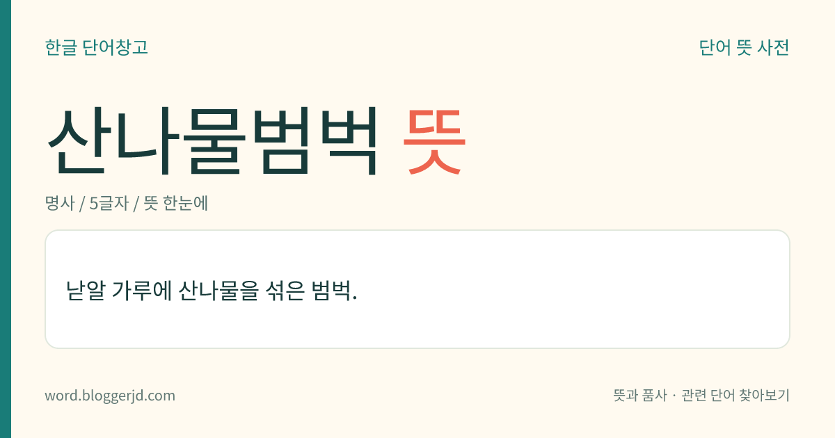 산나물범벅 뜻: 낟알 가루에 산나물을 섞은 범벅.