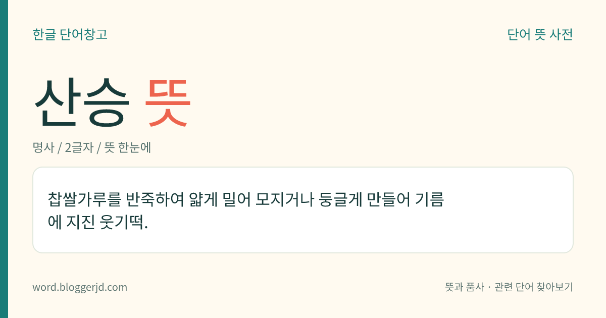 산승 뜻: 찹쌀가루를 반죽하여 얇게 밀어 모지거나 둥글게 만들어 기름에 지진 웃기떡.