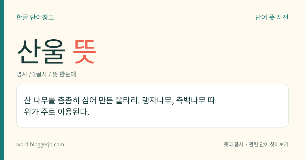 산울 뜻: 산 나무를 촘촘히 심어 만든 울타리. 탱자나무, 측백나무 따위가 주로 이용된다.